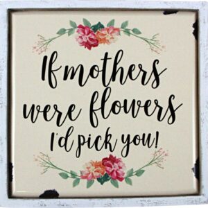 French Country Inspired Wall Art IF MOTHERS WERE FLOWERS Wooden Sign New