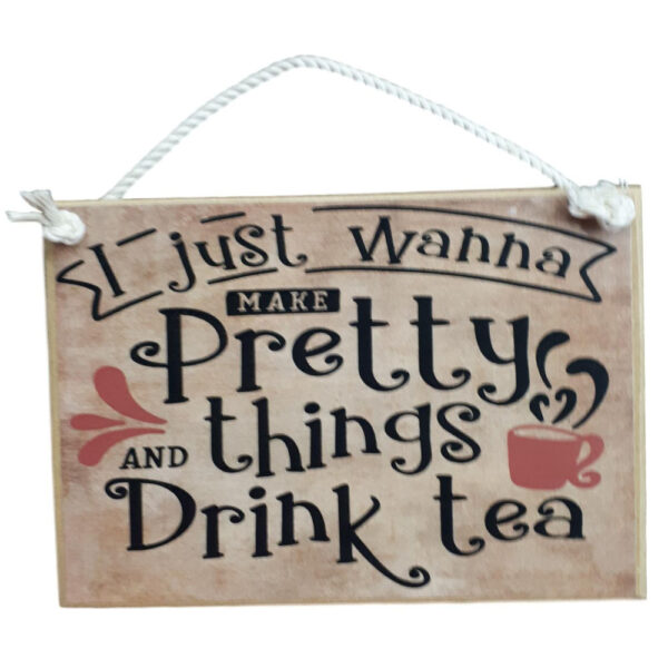 Country Printed Quality Wooden Sign MAKE PRETTY THINGS DRINK TEA Plaque New